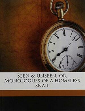 Seen & Unseen, Or, Monologues of a Homeless Snail by Yoné Noguchi