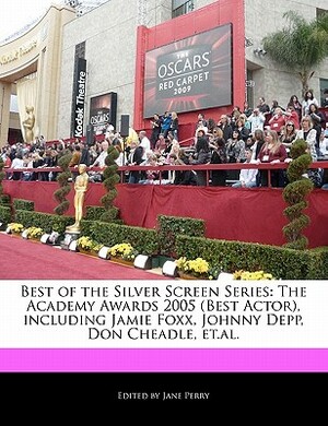 Best of the Silver Screen Series: The Academy Awards 2005 (Best Actor), Including Jamie Foxx, Johnny Depp, Don Cheadle, Et.Al. by Jane Perry, Christine Parker