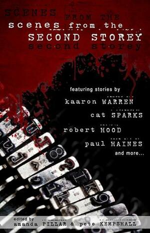 Scenes from the Second Storey by Martin Livings, Kaaron Warren, Cat Sparks, Pete Kempshall, Paul Haines, Robert Hood, Amanda Pillar
