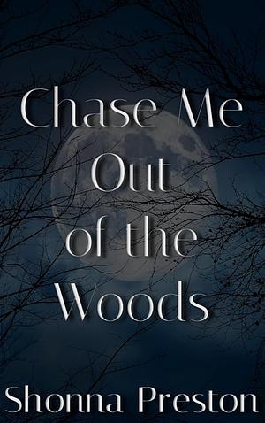 Chase Me Out of the Woods by Shonna Preston