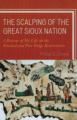 Scalping of the Great Sioux Nation: A Review of My Life on the Rosebud and Pine Ridge Reservations by Philip Davis