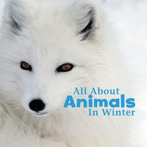 All about Animals in Winter by Martha E.H. Rustad