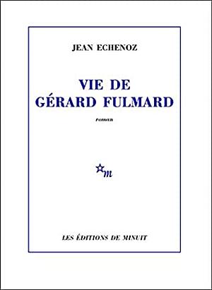 Vie de Gérard Fulmard by Jean Echenoz