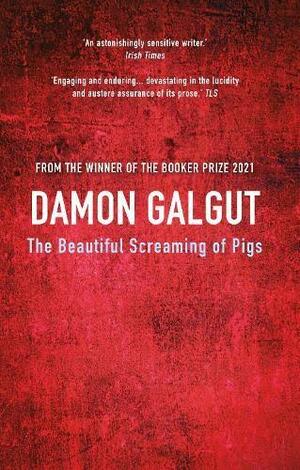 The Beautiful Screaming Of Pigs by Damon Galgut