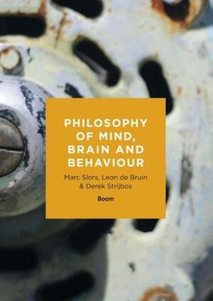 Philosophy of mind, brain and behaviour by Marc Slors, Leon de Bruin, Derek Strijkbos