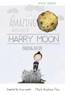 The Amazing Adventures of Harry Moon Ending Easter by Mark Andrew Poe