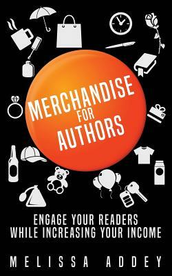 Merchandise for Authors: Engage your readers while increasing your income by Melissa Addey