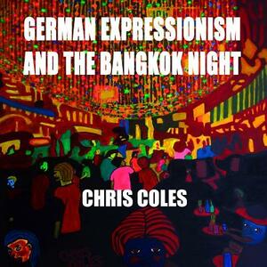 German Expressionism and the Bangkok Night by Chris Coles