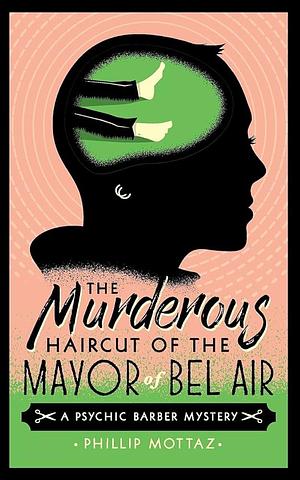 The Murderous Haircut of the Mayor of Bel Air: A Psychic Barber Mystery by Phillip Mottaz, Phillip Mottaz, Stefan Lawrence