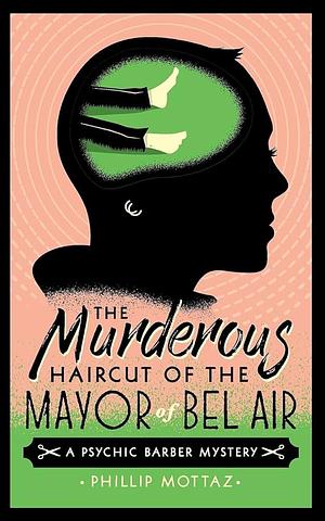 The Murderous Haircut of the Mayor of Bel Air: A Psychic Barber Mystery by Stefan Lawrence, Phillip Mottaz, Phillip Mottaz