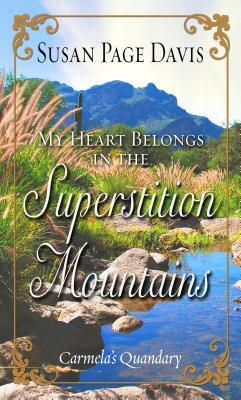 My Heart Belongs in the Superstition Mountains: Carmela's Quandary by Susan Page Davis