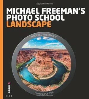 Michael Freeman's Photo School: Landscape by Gary Eastwood, Michael Freeman