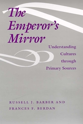 The Emperor's Mirror: Understanding Cultures Through Primary Sources by Russell Barber, Frances Berdan