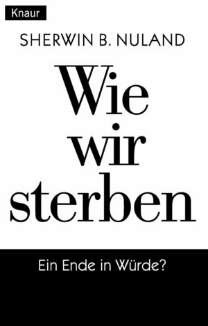Wie Wir Sterben: Ein Ende In Würde? by Sherwin B. Nuland