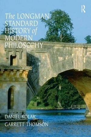 The Longman Standard History of Modern Philosophy by Daniel Kolak, Garrett Thomson