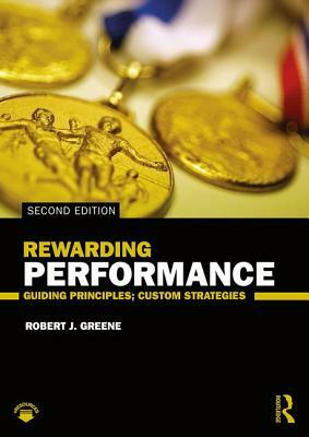 Rewarding Performance: Guiding Principles; Custom Strategies by Robert J. Greene