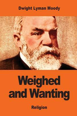 Weighed and Wanting: Addresses on the Ten Commandments by Dwight Lyman Moody