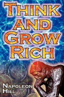 Think and Grow Rich: Napoleon Hill's Ultimate Guide to Success, Original and Unaltered; The Bestselling Financial Guide of All Time by Napoleon Hill