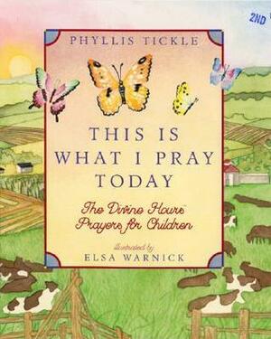 This Is What I Pray Today: Divine Hours Prayers For Children: Divine Hours Prayers for Children by Phyllis A. Tickle, Elsa Warnick