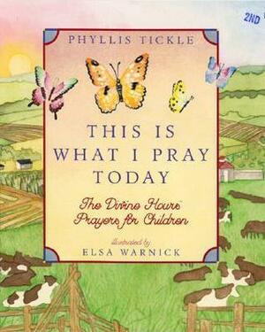 This Is What I Pray Today: Divine Hours Prayers For Children: Divine Hours Prayers for Children by Elsa Warnick, Phyllis A. Tickle