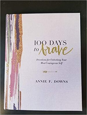 100 Days to Brave by Annie F. Downs