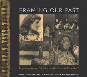 Framing Our Past: Canadian Women's History in the Twentieth Century by Lorna R. McLean, Kate O'Rourke, Sharon Ann Cook