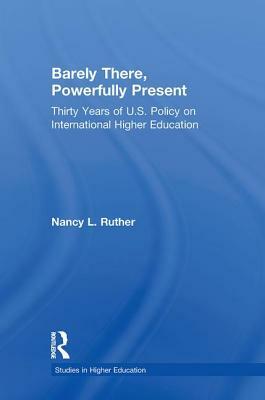 Barely There, Powerfully Present: Years of US Policy on International Higher Education by Nancy L. Ruther