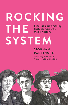 Rocking the System: Fearless and Amazing Irish Women Who Made History by Siobhán Parkinson