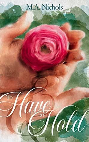 To Have and to Hold by M.A. Nichols