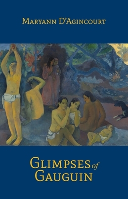 Glimpses of Gauguin by Maryann D'Agincourt