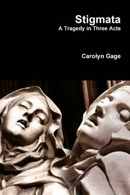 Stigmata: A Tragedy in Three Acts by Carolyn Gage