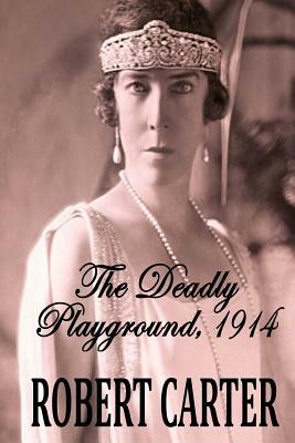 The Deadly Playground 1914: The Barrington Quintet Volume 1 by Robert Carter