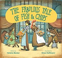 The Fabulous Tale of Fish and Chips by Helaine Becker