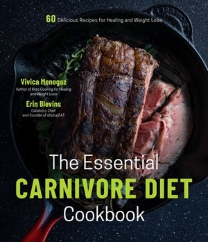 The Essential Carnivore Diet Cookbook: 60 Delicious Recipes for Healing and Weight Loss by Erin Blevins, Vivica Menegaz