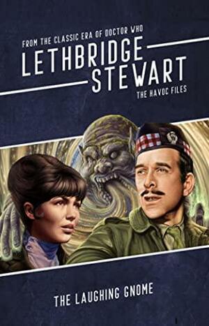 Lethbridge-Stewart: The HAVOC Files - The Laughing Gnome by George Ivanoff, James Middleditch, Sarah Groenewegen, Roland Moore, Harry Draper, Andy Frankham-Allen, John Peel, Tim Gambrell, Baz Greenland