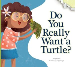 Do You Really Want a Turtle? by Bridget Heos