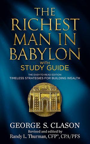 The Richest Man in Babylon with Study Guide: The Easy-to-Read Edition: Timeless Strategies for Building Wealth by Randy L. Thurman, George S. Clason, George S. Clason