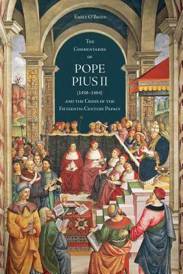 The 'commentaries' of Pope Pius II (1458-1464) and the Crisis of the Fifteenth-Century Papacy by Emily O'Brien