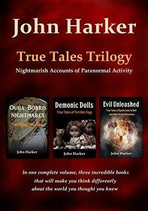 True Tales Trilogy: Nightmarish Accounts of Paranormal Activity by John Harker