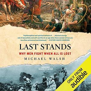 Last Stands: Why Men Fight When All Is Lost by Michael Walsh