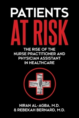 Patients at Risk: The Rise of the Nurse Practitioner and Physician Assistant in Healthcare by Rebekah Bernard, Niran Al-Agba
