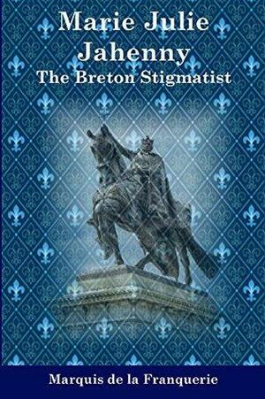 Marie-Julie Jahenny: The Breton Stigmatist by KIC, Marquis de la Franquerie