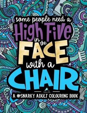 A Snarky Adult Colouring Book: Some People Need a High-Five, In the Face, With a Chair by Papeterie Bleu