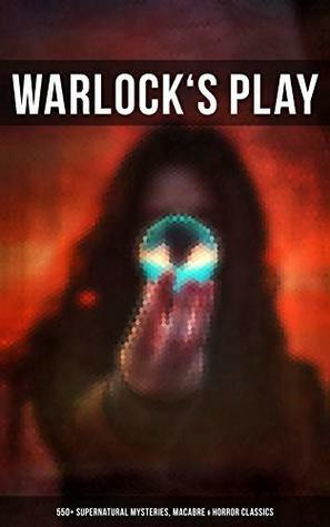 Warlock's Play: 550+ Supernatural Mysteries, Macabre & Horror Classics: Black Magic, Sweeney Todd, The Vampyre, Dracula, The Legend of Sleepy Hollow, Frankenstein, ... Northanger Abbey, The Horla, The Willows… by Grant Allen, Chester Bailey Fernando, William Hope Hodgson, Edward Bulwer-Lytton, William Makepeace Thackeray, Ellis Parker Butler, Pliny the Younger, Bram Stoker, Elizabeth Gaskell, E.F. Benson, Ralph Adams Cram, Jack London, Daniel Defoe, Florence Marryat, Fergus Hume, Fitz-James O'Brien, John Meade Falkner, Leopold Kompert, Olivia Howard Dunbar, Robert W. Chambers, E.T.A. Hoffmann, Théophile Gautier, William Archer, Marjorie Bowen, Émile Erckmann, Algernon Blackwood, Mary Elizabeth Braddon, Robert Louis Stevenson, Charlotte Perkins Gilman, William F. Harvey, Oscar Wilde, Mrs. Molesworth, W.W. Jacobs, Charles Dickens, Arthur Conan Doyle, F. Marion Crawford, Isabel Florence Hapgood, Cleveland Moffett, Catherine Crowe, Arthur Machen, Washington Irving, Robert E. Howard, Sax Rohmer, Joris-Karl Huysmans, M.R. James, Thomas Peckett Prest, William Beckford, William T. Stead, J.T. Bealby, Arthur Quiller-Couch, Edward Bellamy, Auguste de Villiers de l'Isle-Adam, Pedro Antonio de Alarcón, Louisa May Alcott, C.J. Hogarth, Henry James, Helena Petrovna Blavatsky, Sabine Baring Gould, Amelia B. Edwards, Mark Twain, Wilkie Collins, Leonard Kip, Thomas Hardy, Vincent O'Sullivan, David Lindsay, Horace Walpole, Emily Brontë, Wilhelm Hauff, Marie Belloc Lowndes, Louis Tracy, Leonid Andreyev, Nathaniel Hawthorne, John Buchan, E. Nesbit, Adelbert von Chamisso, Richard Marsh, Charlotte Brontë, Keene Wallace, Ann Radcliffe, Katherine Rickford, John William Polidori, James Malcolm Rymer, George W.M. Reynolds, Edgar Allan Poe, John Kendrick Bangs, Matthew Phipps Shiel, Ambrose Bierce, Walter Hubbell, Gambier Bolton, Fiona Macleod, B.M. Croker, Richard Le Gallienne, Andrew Jackson Davis, Gertrude Atherton, Mary Shelley, H.P. Lovecraft, Catherine L. Pirkis, S. Mukerji, Saki, Mary E. Wilkins Freeman, Frederick Marryat, Jane Austen, Rudyard Kipling, Nizida, Jerome K. Jerome, Guy de Maupassant, Walter F. Prince, Alexandre Chatrian, Thomas De Quincey, Matthew Gregory Lewis, Frank R. Stockton, Brander Matthews, Anatole France, Lafcadio Hearn, Nikolai Gogol, Musaicum Books, J. Sheridan Le Fanu, H.G. Wells, Harriet Beecher Stowe, Samuel Henley
