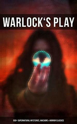 Warlock's Play: 550+ Supernatural Mysteries, Macabre & Horror Classics: Black Magic, Sweeney Todd, The Vampyre, Dracula, The Legend of Sleepy Hollow, Frankenstein, ... Northanger Abbey, The Horla, The Willows… by Grant Allen, Chester Bailey Fernando, William Hope Hodgson, Edward Bulwer-Lytton, William Makepeace Thackeray, Ellis Parker Butler, Pliny the Younger, Bram Stoker, Elizabeth Gaskell, E.F. Benson, Ralph Adams Cram, Jack London, Daniel Defoe, Florence Marryat, Fergus Hume, Fitz-James O'Brien, John Meade Falkner, M.R. James, Leopold Kompert, Olivia Howard Dunbar, Robert W. Chambers, E.T.A. Hoffmann, Théophile Gautier, William Archer, Marjorie Bowen, Émile Erckmann, Sabine Baring-Gould, Algernon Blackwood, Mary Elizabeth Braddon, Robert Louis Stevenson, Charlotte Perkins Gilman, William F. Harvey, Oscar Wilde, Mrs. Molesworth, W.W. Jacobs, Charles Dickens, F. Marion Crawford, Isabel Florence Hapgood, Cleveland Moffett, Catherine Crowe, Arthur Machen, Washington Irving, Robert E. Howard, Sax Rohmer, Joris-Karl Huysmans, Thomas Peckett Prest, William Beckford, William T. Stead, J.T. Bealby, Arthur Quiller-Couch, Edward Bellamy, Auguste de Villiers de l'Isle-Adam, Pedro Antonio de Alarcón, Louisa May Alcott, C.J. Hogarth, Henry James, Helena Petrovna Blavatsky, Amelia B. Edwards, Mark Twain, Wilkie Collins, Leonard Kip, Thomas Hardy, Vincent O'Sullivan, David Lindsay, Horace Walpole, Emily Brontë, Wilhelm Hauff, Marie Belloc Lowndes, Louis Tracy, Leonid Andreyev, Nathaniel Hawthorne, John Buchan, E. Nesbit, Adelbert von Chamisso, Richard Marsh, Charlotte Brontë, Keene Wallace, Ann Radcliffe, Katherine Rickford, John William Polidori, James Malcolm Rymer, George W.M. Reynolds, Edgar Allan Poe, John Kendrick Bangs, Matthew Phipps Shiel, Ambrose Bierce, Walter Hubbell, Gambier Bolton, Fiona Macleod, B.M. Croker, Richard Le Gallienne, Andrew Jackson Davis, Gertrude Atherton, Mary Shelley, H.P. Lovecraft, Catherine L. Pirkis, S. Mukerji, Arthur Conan Doyle, Saki, Mary E. Wilkins Freeman, Frederick Marryat, Jane Austen, Rudyard Kipling, Nizida, Jerome K. Jerome, Guy de Maupassant, Walter F. Prince, Alexandre Chatrian, Thomas De Quincey, Matthew Gregory Lewis, Frank R. Stockton, Brander Matthews, Anatole France, Lafcadio Hearn, Nikolai Gogol, Musaicum Books, J. Sheridan Le Fanu, H.G. Wells, Harriet Beecher Stowe, Samuel Henley