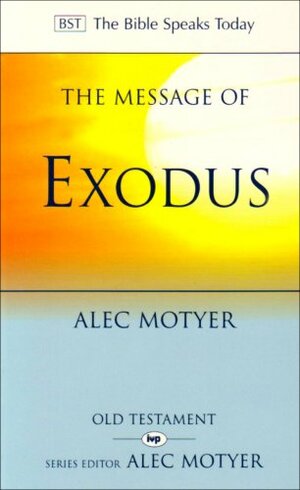 The Message of Exodus: The Days of Our Pilgrimage by J. Alec Motyer