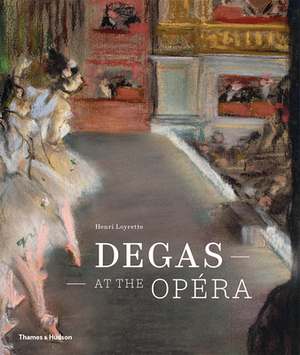 Degas at the Opera by Henri Loyrette
