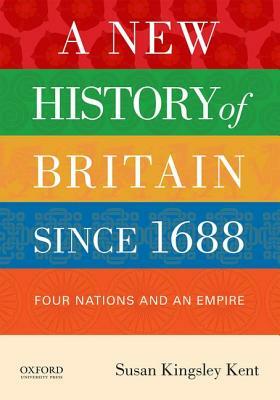 A New History of Britain Since 1688: Four Nations and an Empire by Susan Kingsley Kent