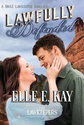 Lawfully Defended: A SWAT Lawkeepers Romance by The Lawkeepers, Elle E. Kay