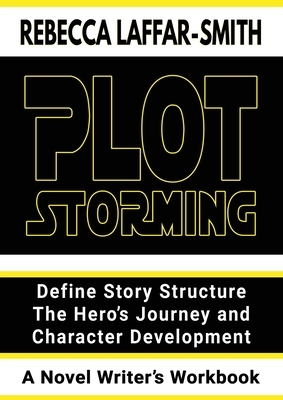 Plot Storming Workbook: Define Story Structure, The Hero's Journey, And Character Development by Rebecca Laffar-Smith